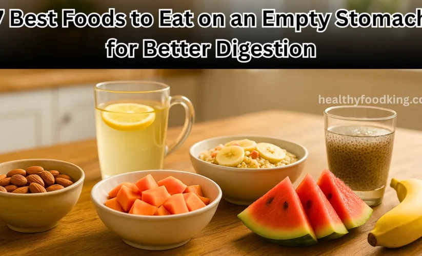 7 Best Foods to Eat on an Empty Stomach for Better Digestion